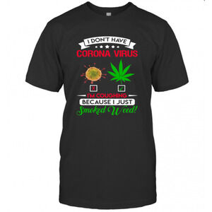 I Dont Have Coronavirus Cannabis Im Coughing Because I Just Smoked Weed T-Shirt